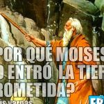 Por qué Moisés no entró a la Tierra Prometida